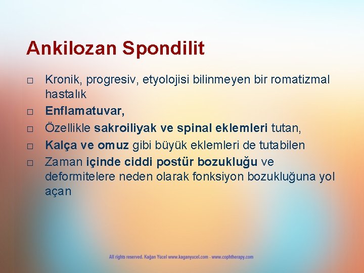 Ankilozan Spondilit □ Kronik, progresiv, etyolojisi bilinmeyen bir romatizmal hastalık □ Enflamatuvar, □ Özellikle