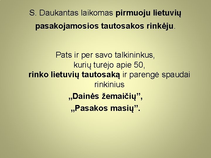 S. Daukantas laikomas pirmuoju lietuvių pasakojamosios tautosakos rinkėju. Pats ir per savo talkininkus, kurių