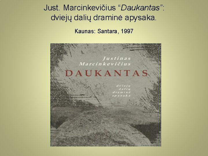 Just. Marcinkevičius “Daukantas”: dviejų dalių draminė apysaka. Kaunas: Santara, 1997 