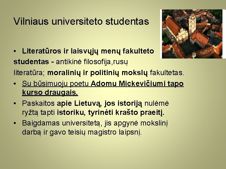 Vilniaus universiteto studentas • Literatūros ir laisvųjų menų fakulteto studentas - antikinė filosofija, rusų