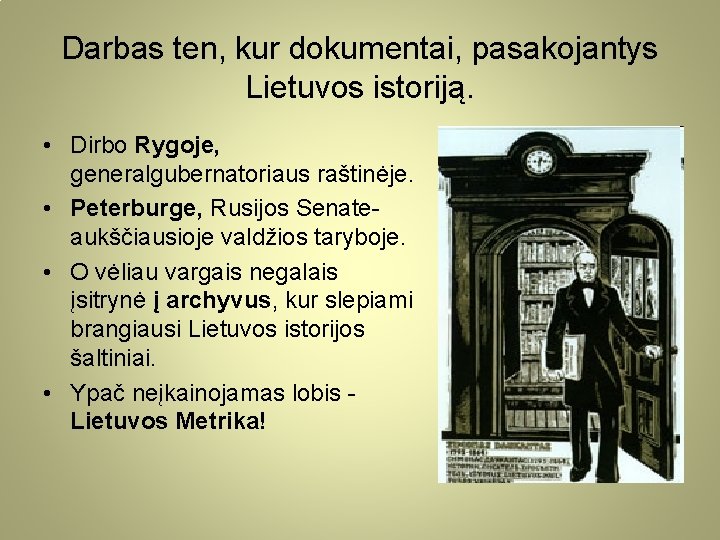 Darbas ten, kur dokumentai, pasakojantys Lietuvos istoriją. • Dirbo Rygoje, generalgubernatoriaus raštinėje. • Peterburge,