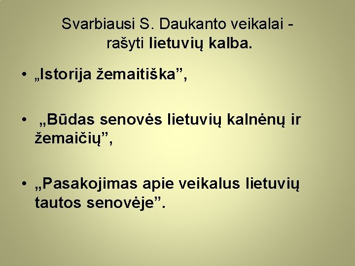 Svarbiausi S. Daukanto veikalai rašyti lietuvių kalba. • „Istorija žemaitiška”, • „Būdas senovės lietuvių