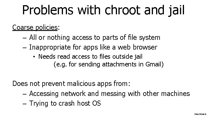 Problems with chroot and jail Coarse policies: – All or nothing access to parts