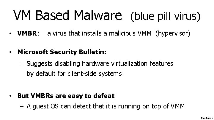 VM Based Malware (blue pill virus) • VMBR: a virus that installs a malicious