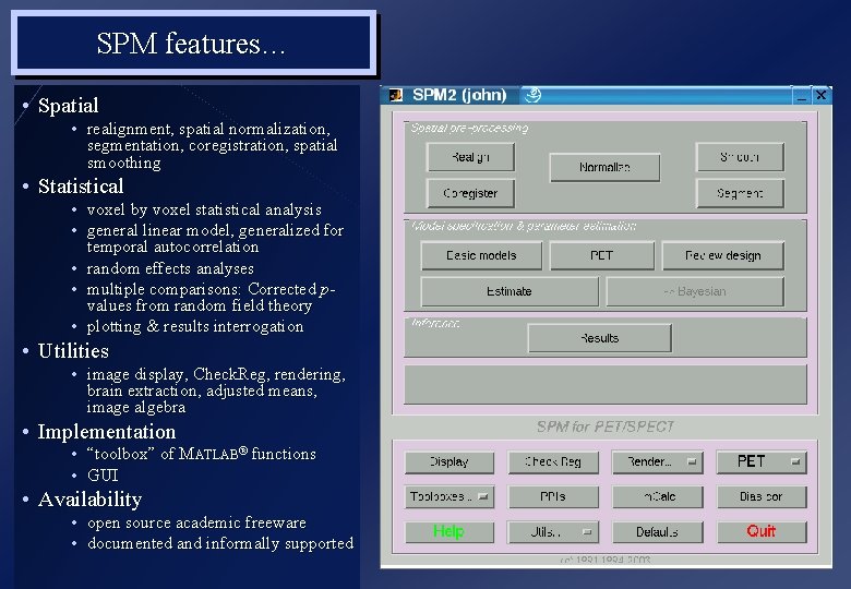 SPM features… • Spatial • realignment, spatial normalization, segmentation, coregistration, spatial smoothing • Statistical