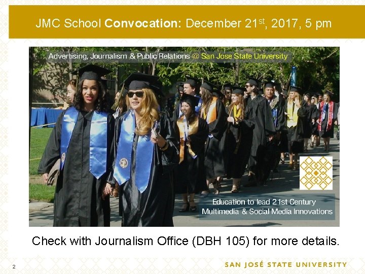 JMC School Convocation: December 21 st, 2017, 5 pm Check with Journalism Office (DBH