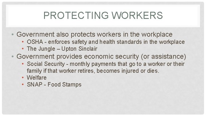 PROTECTING WORKERS • Government also protects workers in the workplace • OSHA - enforces