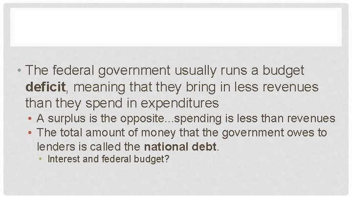  • The federal government usually runs a budget deficit, meaning that they bring