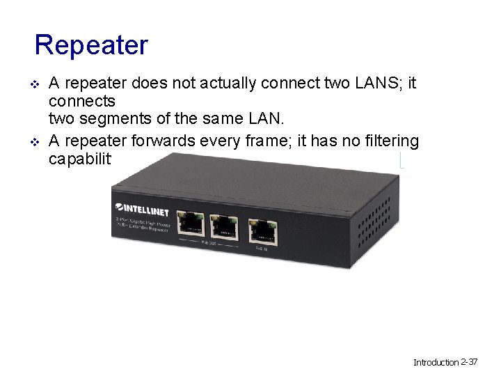 Repeater v v A repeater does not actually connect two LANS; it connects two