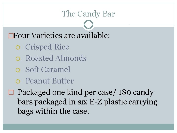 The Candy Bar �Four Varieties are available: Crisped Rice Roasted Almonds Soft Caramel Peanut The Candy Bar �Four Varieties are available: Crisped Rice Roasted Almonds Soft Caramel Peanut