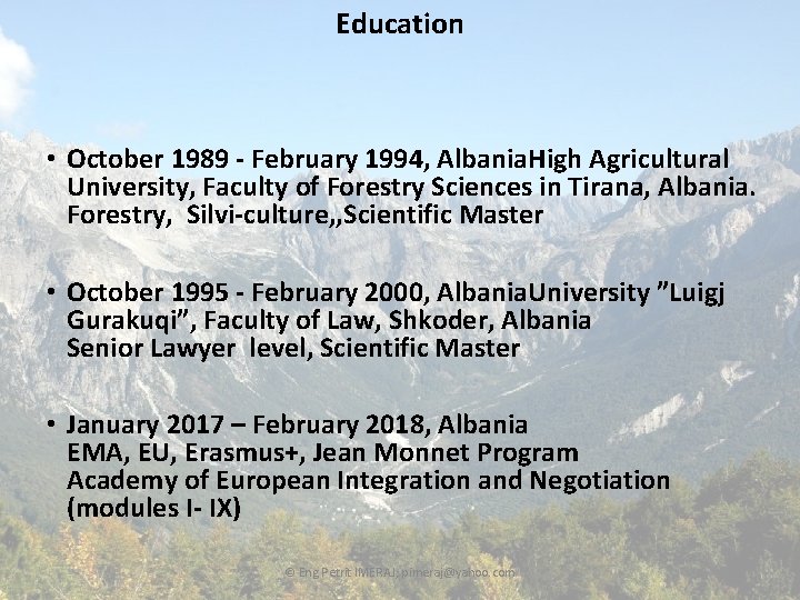 Education • October 1989 - February 1994, Albania. High Agricultural University, Faculty of Forestry