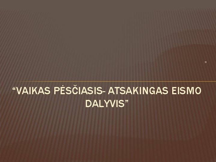 ” “VAIKAS PĖSČIASIS- ATSAKINGAS EISMO DALYVIS” 