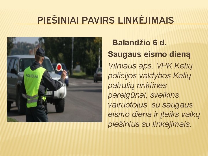 PIEŠINIAI PAVIRS LINKĖJIMAIS Balandžio 6 d. Saugaus eismo dieną Vilniaus aps. VPK Kelių policijos