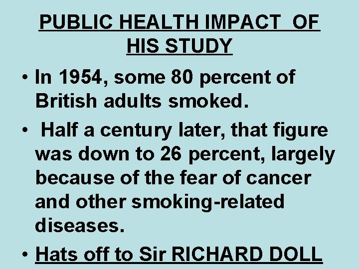 PUBLIC HEALTH IMPACT OF HIS STUDY • In 1954, some 80 percent of British