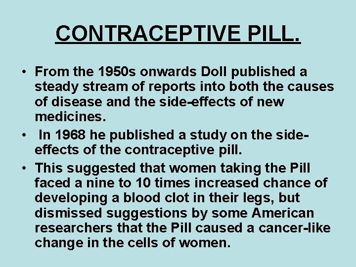 CONTRACEPTIVE PILL. • From the 1950 s onwards Doll published a steady stream of