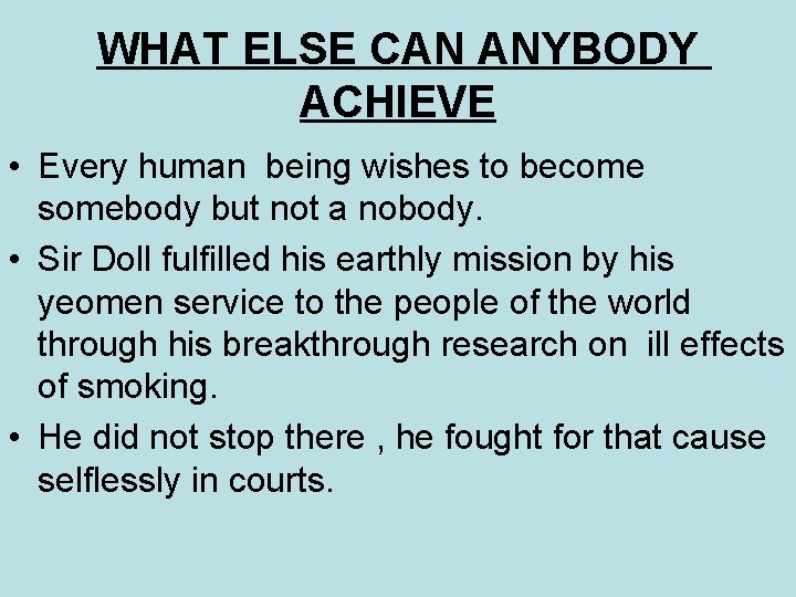 WHAT ELSE CAN ANYBODY ACHIEVE • Every human being wishes to become somebody but