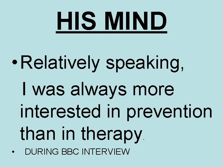 HIS MIND • Relatively speaking, I was always more interested in prevention than in