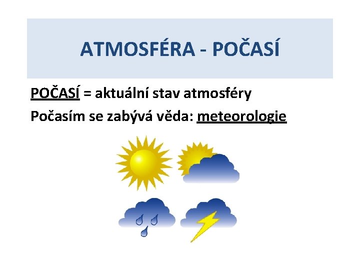 ATMOSFÉRA - POČASÍ = aktuální stav atmosféry Počasím se zabývá věda: meteorologie 