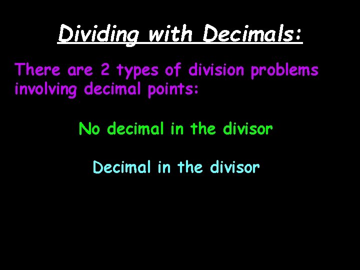 Dividing with Decimals: There are 2 types of division problems involving decimal points: No