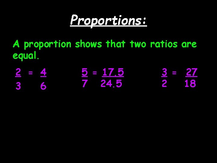 Proportions: A proportion shows that two ratios are equal. 2 = 4 3 6