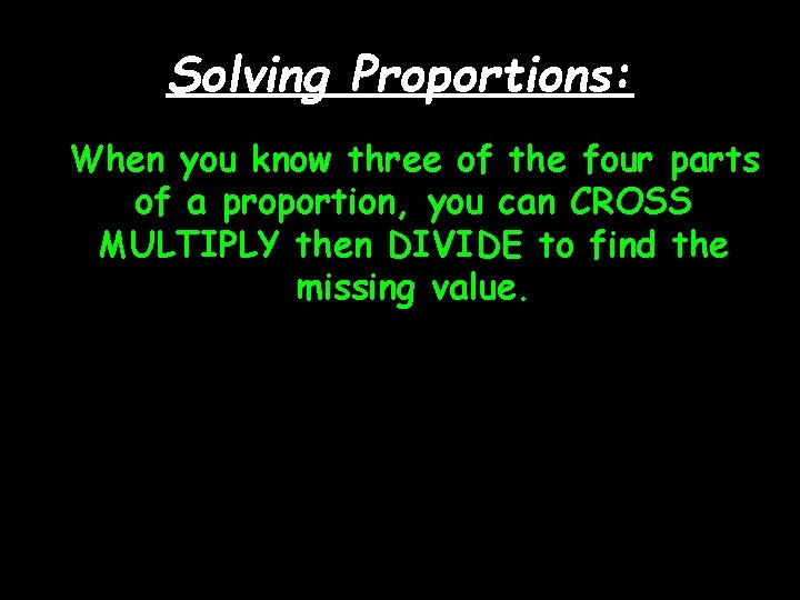 Solving Proportions: When you know three of the four parts of a proportion, you