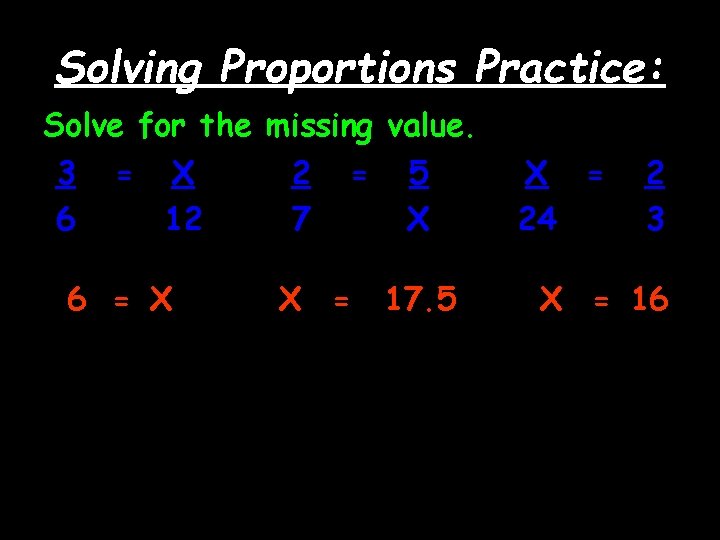 Solving Proportions Practice: Solve for the missing value. 3 = X 2 = 5