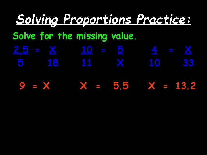 Solving Proportions Practice: Solve for the missing value. 2. 5 = X 10 =