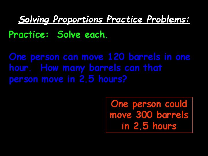 Solving Proportions Practice Problems: Practice: Solve each. One person can move 120 barrels in