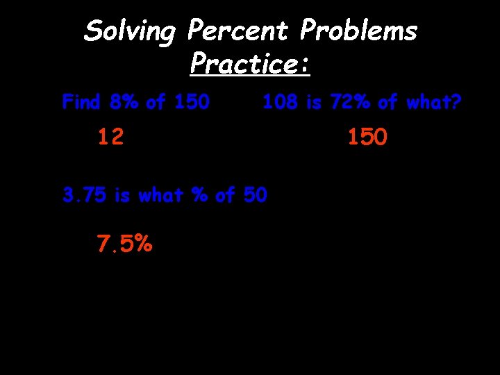 Solving Percent Problems Practice: Find 8% of 150 108 is 72% of what? 12