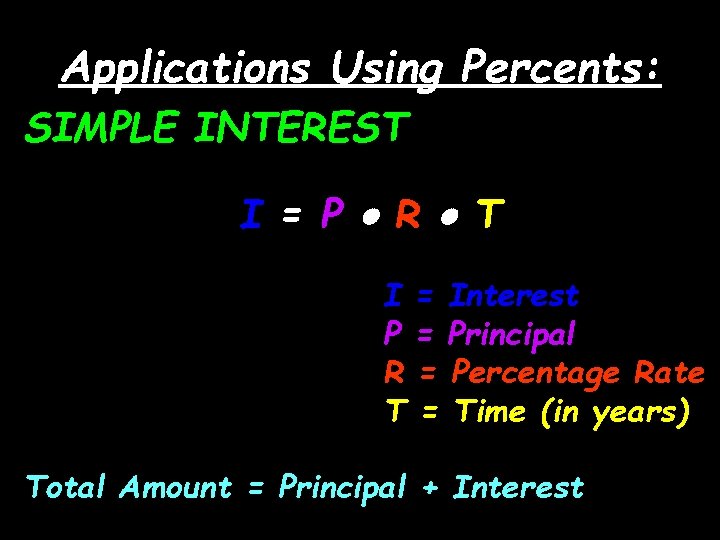 Applications Using Percents: SIMPLE INTEREST I = P R T I = Interest P