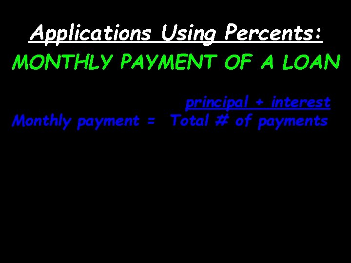 Applications Using Percents: MONTHLY PAYMENT OF A LOAN principal + interest Monthly payment =