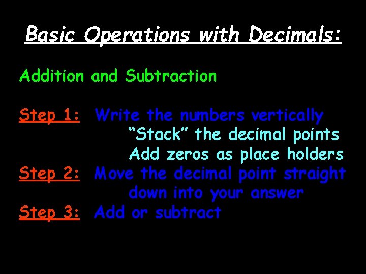 Basic Operations with Decimals: Addition and Subtraction Step 1: Write the numbers vertically “Stack”