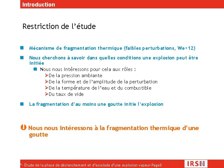 Introduction Restriction de l’étude Mécanisme de fragmentation thermique (faibles perturbations, We<12) Nous cherchons à