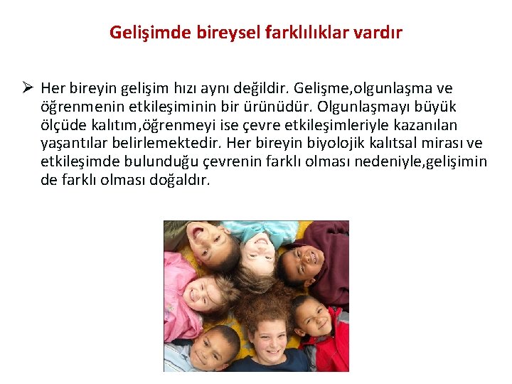 Gelişimde bireysel farklılıklar vardır Ø Her bireyin gelişim hızı aynı değildir. Gelişme, olgunlaşma ve