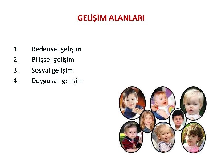 GELİŞİM ALANLARI 1. 2. 3. 4. Bedensel gelişim Bilişsel gelişim Sosyal gelişim Duygusal gelişim