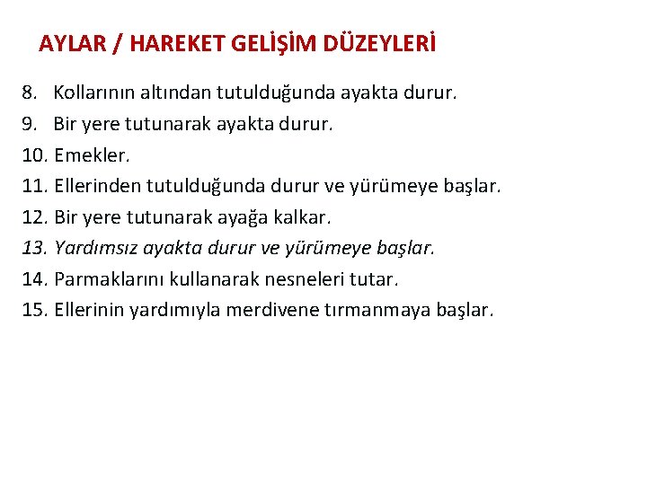 AYLAR / HAREKET GELİŞİM DÜZEYLERİ 8. Kollarının altından tutulduğunda ayakta durur. 9. Bir yere