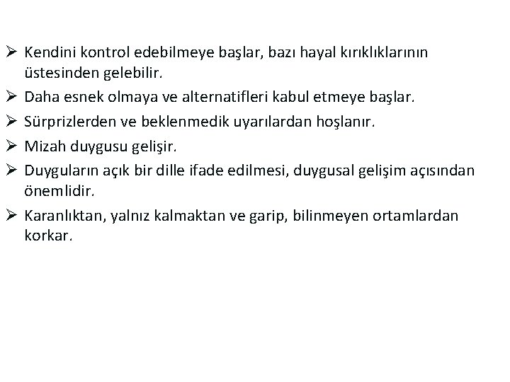 Ø Kendini kontrol edebilmeye başlar, bazı hayal kırıklıklarının üstesinden gelebilir. Ø Daha esnek olmaya