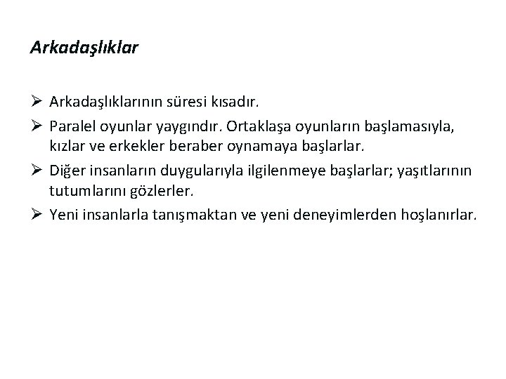 Arkadaşlıklar Ø Arkadaşlıklarının süresi kısadır. Ø Paralel oyunlar yaygındır. Ortaklaşa oyunların başlamasıyla, kızlar ve