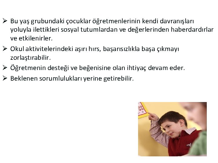 Ø Bu yaş grubundaki çocuklar öğretmenlerinin kendi davranışları yoluyla ilettikleri sosyal tutumlardan ve değerlerinden