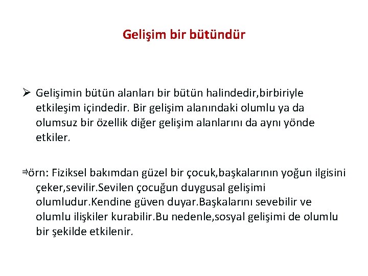 Gelişim bir bütündür Ø Gelişimin bütün alanları bir bütün halindedir, birbiriyle etkileşim içindedir. Bir