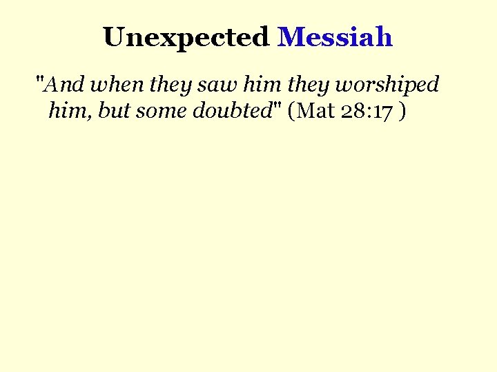 Unexpected Messiah "And when they saw him they worshiped him, but some doubted" (Mat