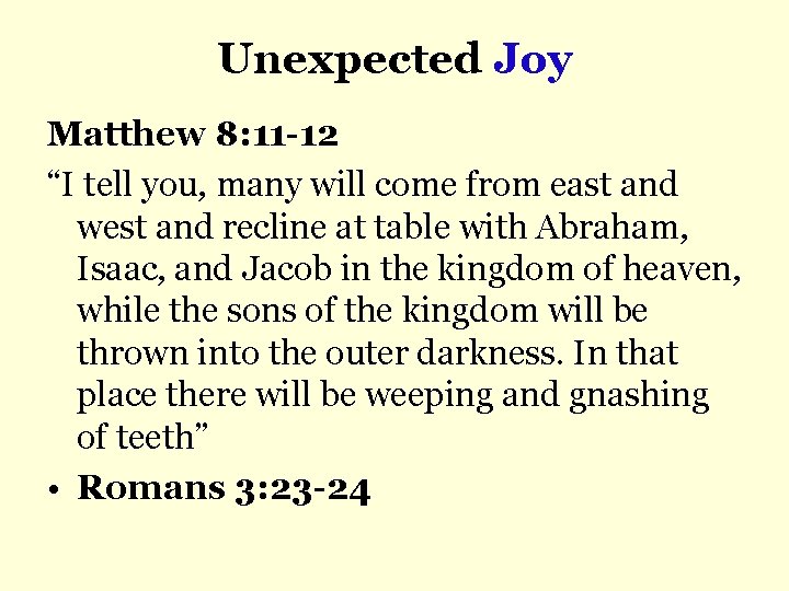 Unexpected Joy Matthew 8: 11 -12 “I tell you, many will come from east