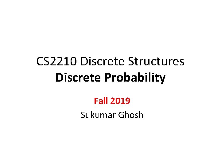 CS 2210 Discrete Structures Discrete Probability Fall 2019 Sukumar Ghosh 