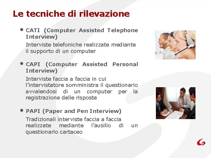 Le tecniche di rilevazione • CATI (Computer Assisted Telephone Interview) Interviste telefoniche realizzate mediante