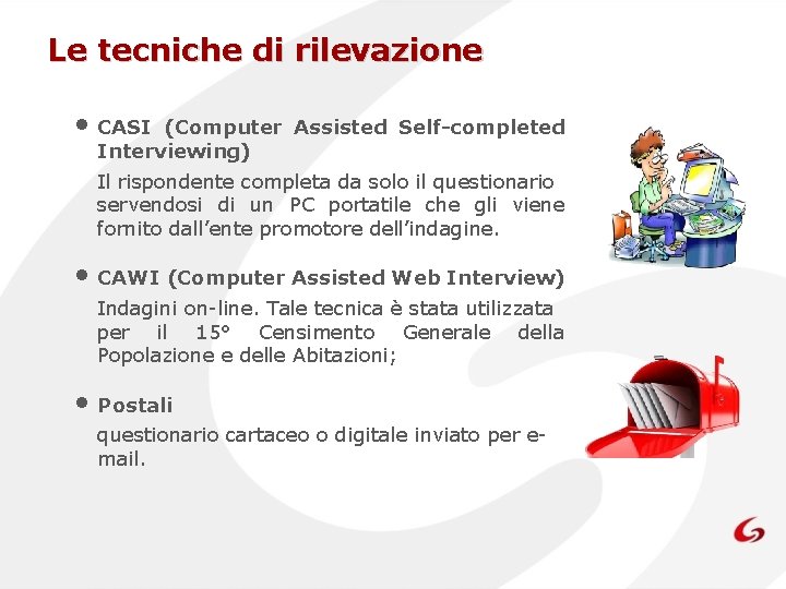 Le tecniche di rilevazione • CASI (Computer Assisted Self-completed Interviewing) Il rispondente completa da