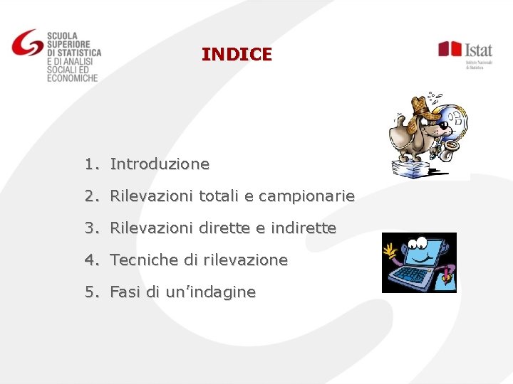 INDICE 1. Introduzione 2. Rilevazioni totali e campionarie 3. Rilevazioni dirette e indirette 4.