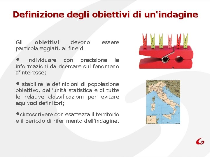 Definizione degli obiettivi di un'indagine Gli obiettivi devono particolareggiati, al fine di: essere •