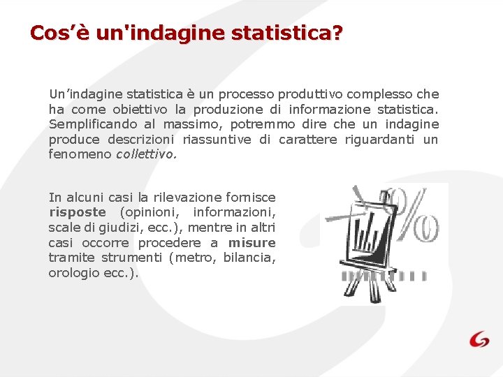 Cos’è un'indagine statistica? Un’indagine statistica è un processo produttivo complesso che ha come obiettivo