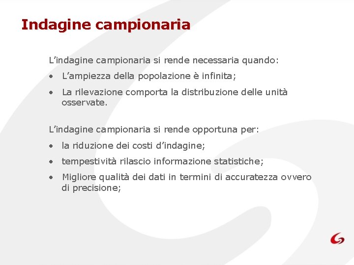 Indagine campionaria L’indagine campionaria si rende necessaria quando: • L’ampiezza della popolazione è infinita;