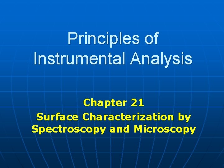 Principles of Instrumental Analysis Chapter 21 Surface Characterization by Spectroscopy and Microscopy 